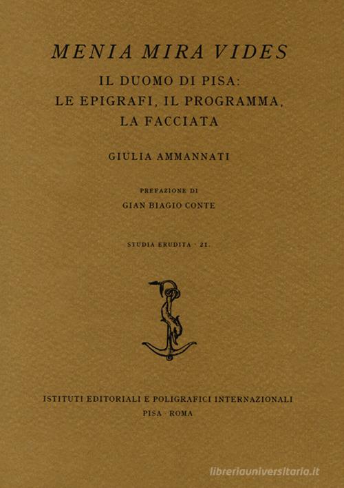 Menia Mira Vides. Il Duomo di Pisa: le epigrafi, il programma, la facciata di Giulia Ammannati edito da Ist. Editoriali e Poligrafici