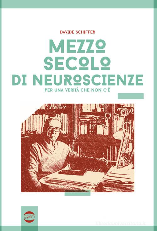 Mezzo secolo di neuroscienze per una verità che non c'è di Davide Schiffer edito da Golem Edizioni