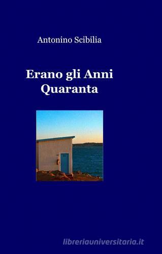 Erano gli anni Quaranta di Antonino Scibilia edito da ilmiolibro self publishing