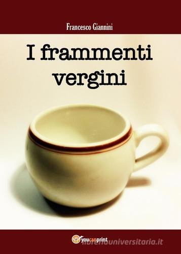 I frammenti vergini di Francesco Giannini edito da Youcanprint