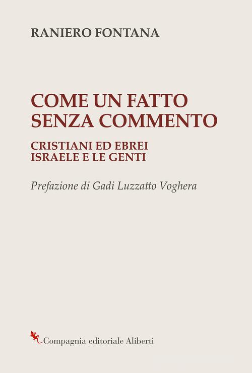 Come un fatto senza commento. Cristiani ed ebrei. Israele e le genti di Raniero Fontana edito da Compagnia Editoriale Aliberti