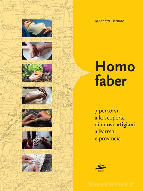 Homo faber. 7 percorsi alla scoperta di nuovi artigiani a Parma e provincia di Benedetta Bernard edito da Kriss