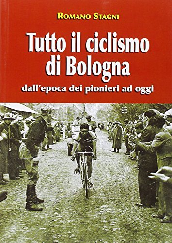 Tutto il ciclismo di Bologna dall'epoca dei pionieri ad oggi di Romano Stagni edito da Studio Costa