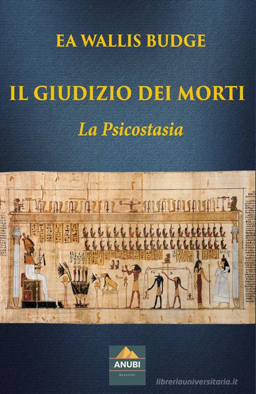 Il giudizio dei morti. La psicostasia di Wallis E. A. Budge edito da Anubi Magazine