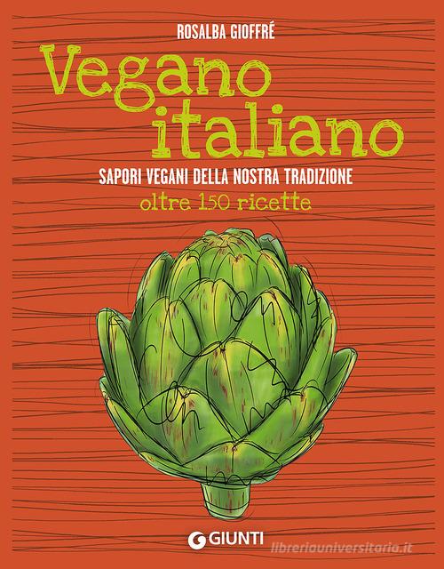 Vegano italiano. Sapori vegani della nostra tradizione. Oltre 150 ricette di Rosalba Gioffrè edito da Giunti Editore