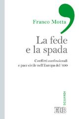 La fede e la spada. Conflitti confessionali e pace civile nell'Europa del '600 di Franco Motta edito da EDB