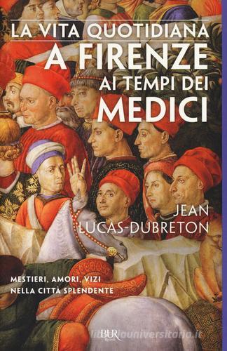 La vita quotidiana a Firenze ai tempi dei Medici di Jean Lucas Dubreton edito da Rizzoli