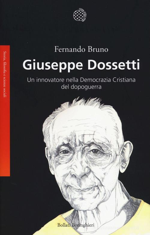 Giuseppe Dossetti. Un innovatore nella Democrazia Cristiana del dopoguerra di Fernando Bruno edito da Bollati Boringhieri