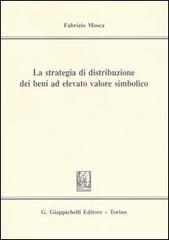 La strategia di distribuzione dei beni ad elevato valore simbolico di Fabrizio Mosca edito da Giappichelli