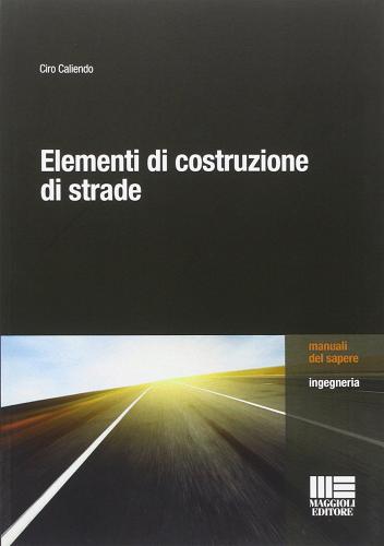 Elementi di costruzione di strade di Ciro Caliendro edito da Maggioli Editore