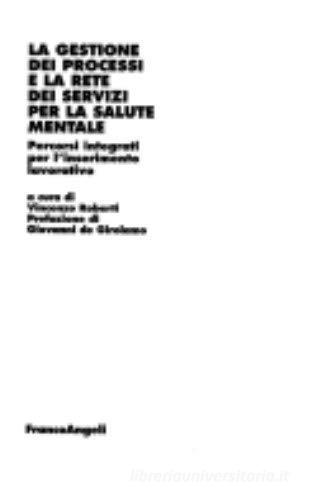 La gestione dei processi e la rete dei servizi per la salute mentale. Percorsi integrati per l'inserimento lavorativo edito da Franco Angeli