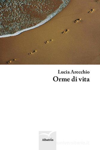 Orme di vita di Lucia Arecchio edito da Gruppo Albatros Il Filo