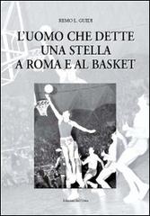 L' uomo che dette una stella a Roma e al basket di Remo L. Guidi edito da Edizioni dell'Orso