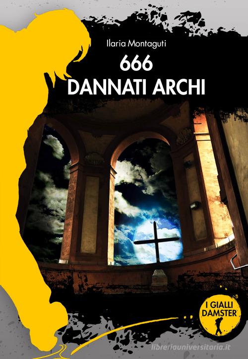666 dannati archi di Ilaria Montaguti edito da Damster