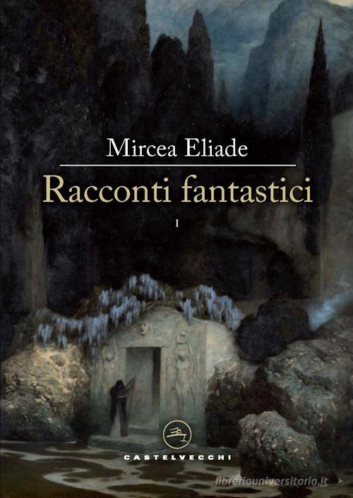 Racconti fantastici vol.1 di Mircea Eliade edito da Castelvecchi
