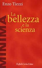 La bellezza e la scienza di Enzo Tiezzi edito da Raffaello Cortina Editore