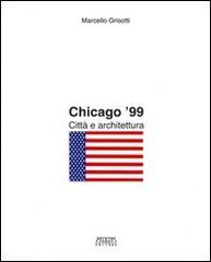 Chicago '99. Città e architettura di Marcello Grisotti edito da Adda