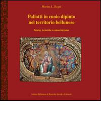 Paliotti in cuoio dipinto nel territorio bellunese. Storia, tecniche e conservazione di Marina L. Regni edito da Ist. Bellunese Ricerche Soc.