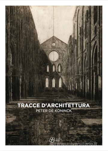 Tracce d'architettura. Peter De Koninck. Ediz. illustrata di Tiziana D'Acchille edito da Achillea Felix