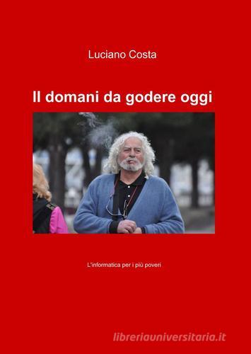 Il domani da godere oggi di Luciano Costa edito da ilmiolibro self publishing