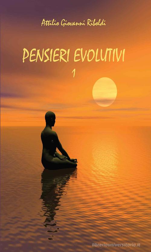 Pensieri evolutivi vol.1 di Attilio Giovanni Riboldi edito da Youcanprint