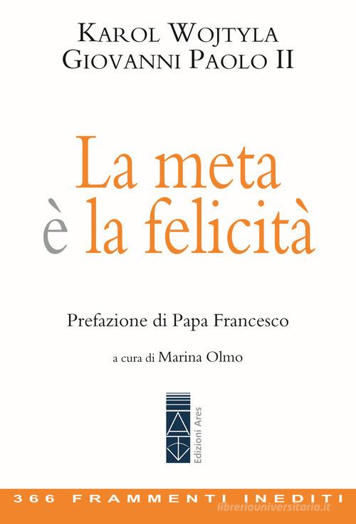 La meta è la felicità. 366 frammenti inediti di Giovanni Paolo II edito da Ares