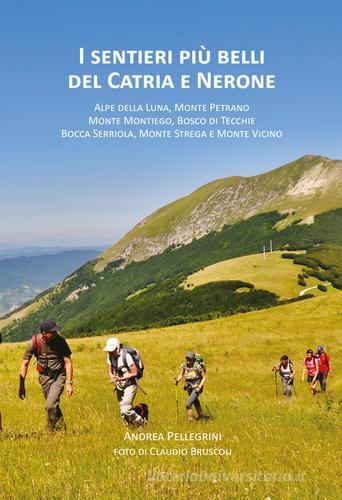 I sentieri più belli del Catria e Nerone. Alpe della Luna, monte Petrano, monte Montiego, bosco di Tecchie, bocca Serriola, monte Strega e monte Vicino di Andrea Pellegrini edito da Grapho 5