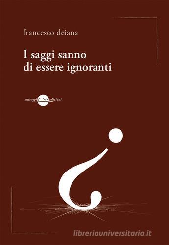 I saggi sanno di essere ignoranti di Francesco Deiana edito da Miraggi Edizioni