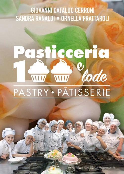 Pasticceria 100 e lode-Pastry-Patisserie. Ediz. bilingue di Giovanni Cataldo Cerroni, Sandra Ranaldi, Ornella Frattaroli edito da Youcanprint