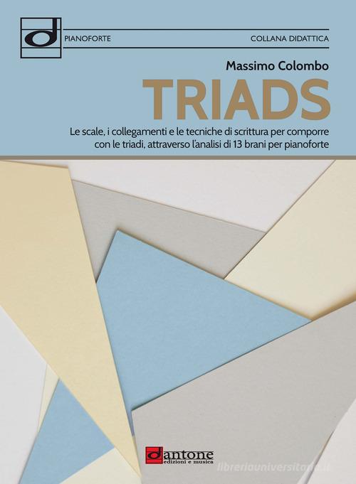 Triads. Le scale, i collegamenti e le tecniche di scrittura per comporre con le triadi, attraverso l'analisi di 13 brani per pianoforte di Massimo Colombo edito da Dantone Edizioni e Musica