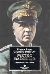 Pietro Badoglio. Maresciallo d'Italia di Piero Pieri, Giorgio Rochat edito da Mondadori
