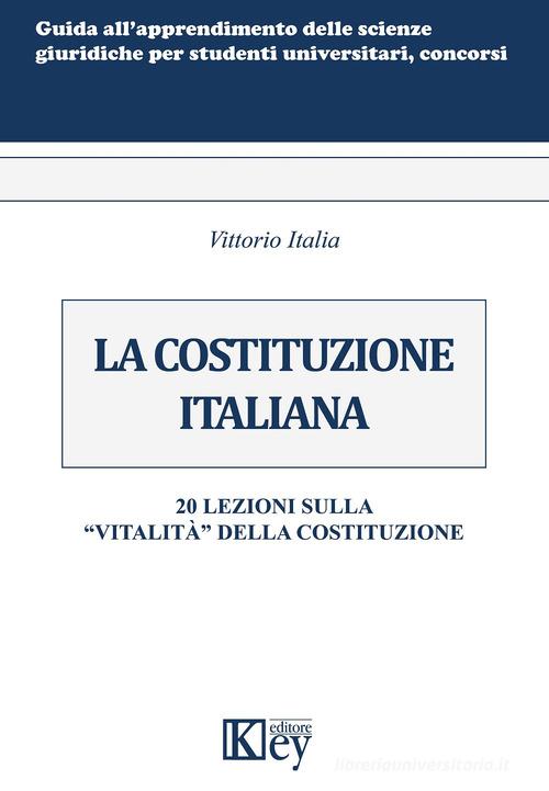 La Costituzione italiana. 20 lezioni sulla «vitalità» della Costituzione di Vittorio Italia edito da Key Editore