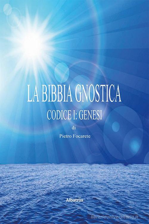 La bibbia gnostica vol. 1 di Pietro Focarete edito da Gruppo Albatros Il Filo
