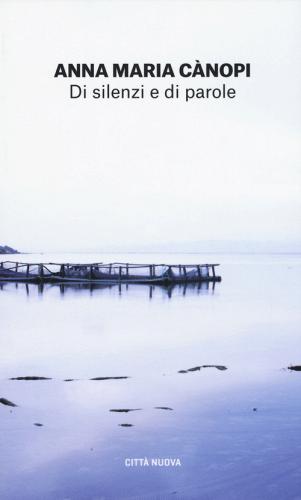 Di silenzi e di parole. L'arte della preghiera di Anna Maria Cànopi edito da Città Nuova