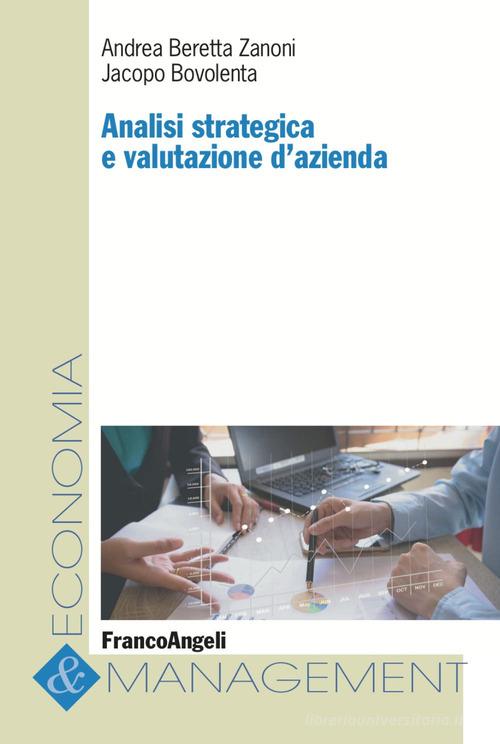Analisi strategica e valutazione d'azienda di Andrea Beretta Zanoni, Jacopo Bovolenta edito da Franco Angeli