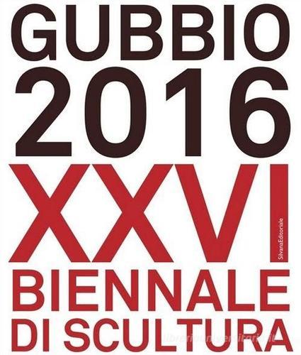Gubbio 2016. XXVI Biennale di scultura. Ediz. a colori edito da Silvana