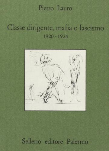 Classe dirigente, mafia e fascismo (1920-1924) di Pietro Lauro edito da Sellerio Editore Palermo