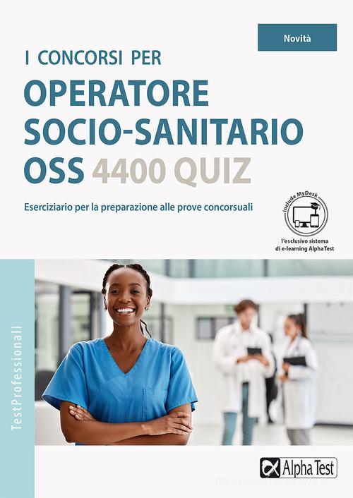 I concorsi per operatore socio-sanitario OSS. 4400 quiz di Massimo Drago edito da Alpha Test