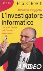 L' investigatore informatico. CSI sulla scena del crimine informatico di Riccardo Meggiato edito da Apogeo
