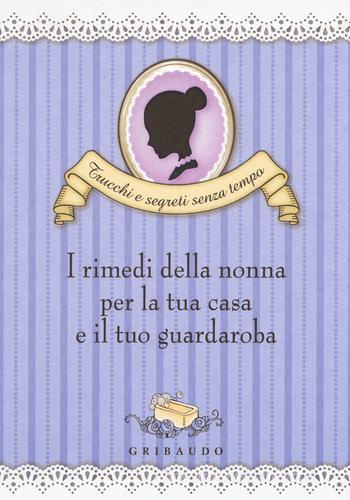 I rimedi della nonna per la tua casa e il tuo guardaroba di Valentina Beggio edito da Gribaudo