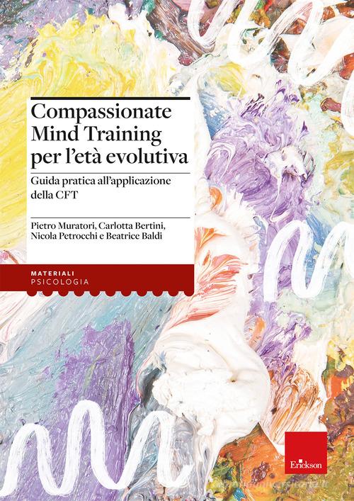 Compassionate Mind Training per l'età evolutiva. Guida pratica all'applicazione della CFT di Pietro Muratori, Nicola Petrocchi, Carlotta Bertini edito da Erickson