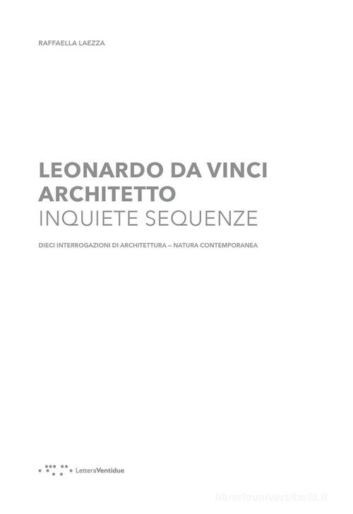 Leonardo Da Vinci architetto. Inquiete sequenze. Dieci interrogazioni di architettura natura contemporanea di Raffaella Laezza edito da LetteraVentidue