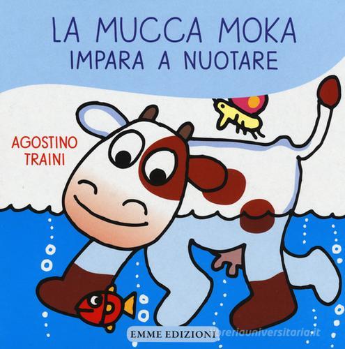 La mucca Moka impara a nuotare. Ediz. illustrata di Agostino Traini edito da Emme Edizioni