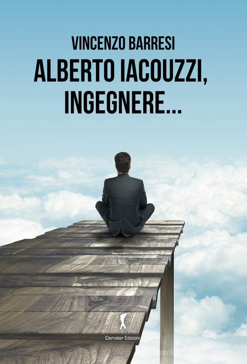 Alberto Iacouzzi, ingegnere... di Vincenzo Barresi edito da Damster