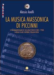 La musica massonica di Piccinni. L'immaginario muratorio del '700 nelle sue opere francesi di Alessio Anelli edito da Milella