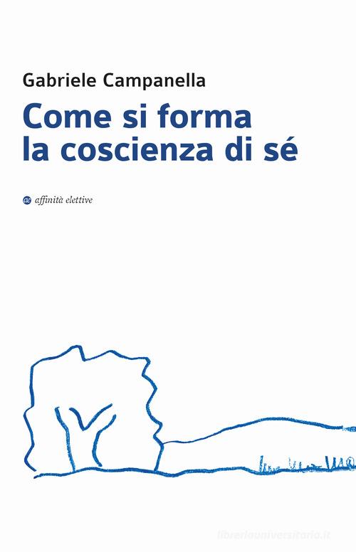 Come si forma la coscienza di sé di Gabriele Campanella edito da Affinità Elettive Edizioni