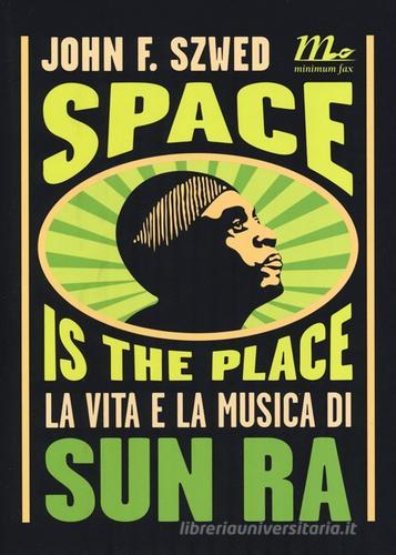 Space is the place. La vita e la musica di Sun Ra di John F. Szwed edito da Minimum Fax