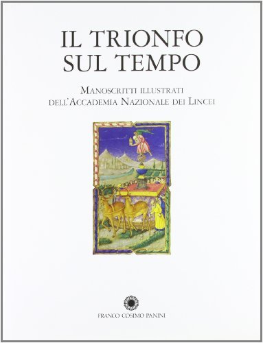 Il trionfo sul tempo. I manoscritti illustrati della biblioteca dell'Accademia dei Lincei e Corsiniana edito da Franco Cosimo Panini