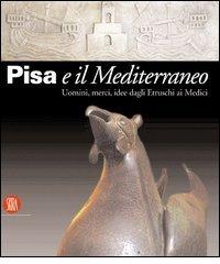 Pisa e il Mediterraneo. Uomini, merci, idee dagli Etruschi ai Medici edito da Skira