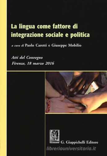 La lingua come fattore di integrazione sociale e politica. Atti del Convegno (Firenze, 18 marzo 2016) edito da Giappichelli